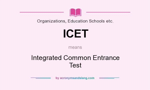What does ICET mean? It stands for Integrated Common Entrance Test