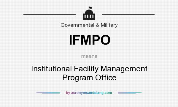 What does IFMPO mean? It stands for Institutional Facility Management Program Office