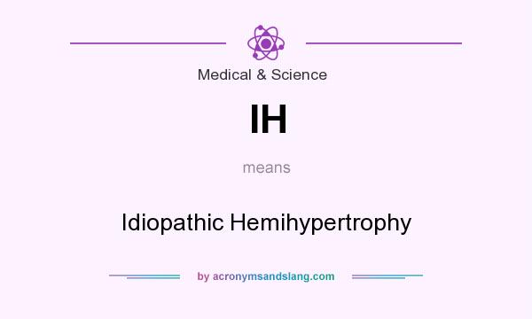 What does IH mean? It stands for Idiopathic Hemihypertrophy