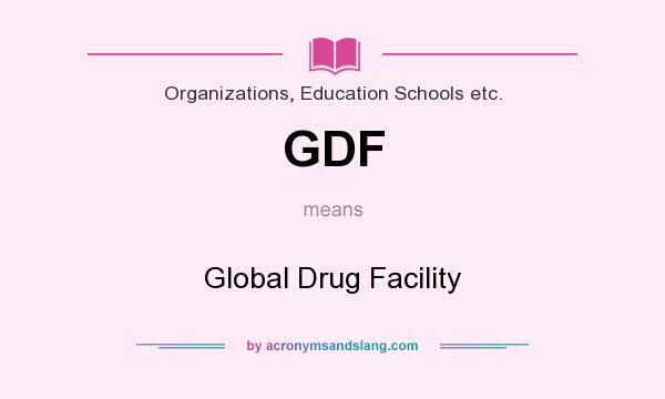 What does GDF mean? It stands for Global Drug Facility