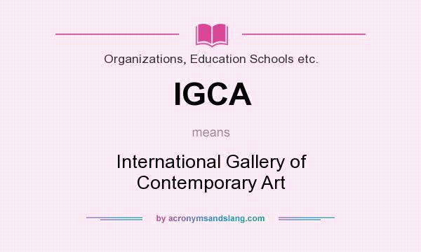 What does IGCA mean? It stands for International Gallery of Contemporary Art