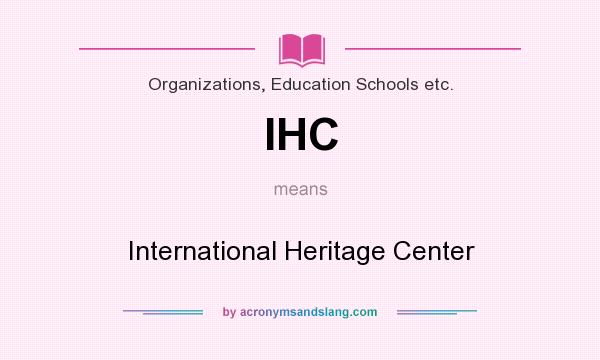 What does IHC mean? It stands for International Heritage Center
