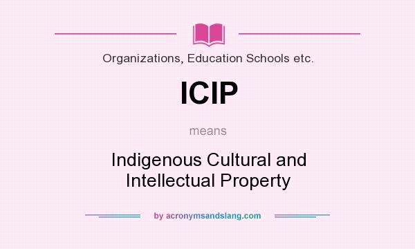 What does ICIP mean? It stands for Indigenous Cultural and Intellectual Property