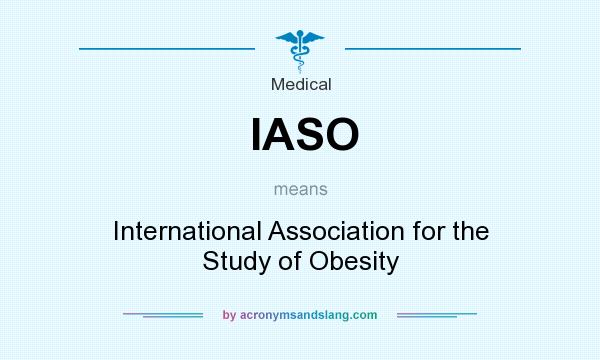 What does IASO mean? It stands for International Association for the Study of Obesity