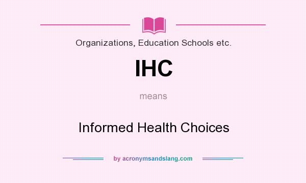 What does IHC mean? It stands for Informed Health Choices