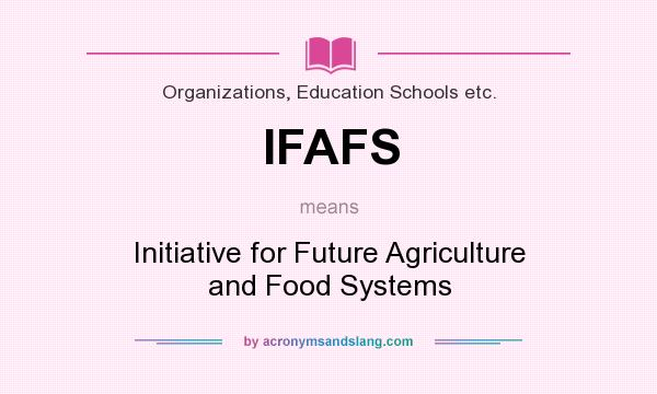 What does IFAFS mean? It stands for Initiative for Future Agriculture and Food Systems