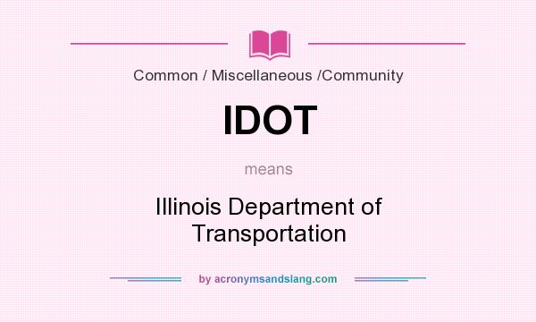 What does IDOT mean? It stands for Illinois Department of Transportation