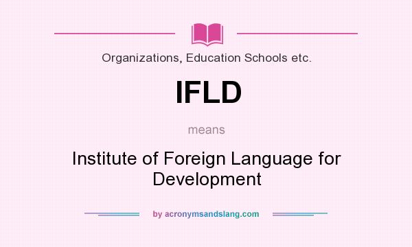 What does IFLD mean? It stands for Institute of Foreign Language for Development