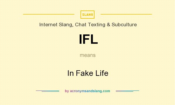 What does IFL mean? It stands for In Fake Life