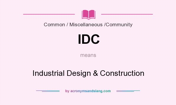 What does IDC mean? It stands for Industrial Design & Construction