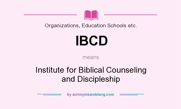 What does IBCD mean? It stands for Institute for Biblical Counseling and Discipleship