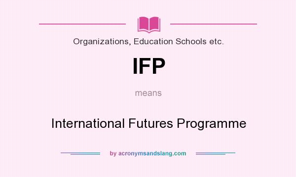 What does IFP mean? It stands for International Futures Programme