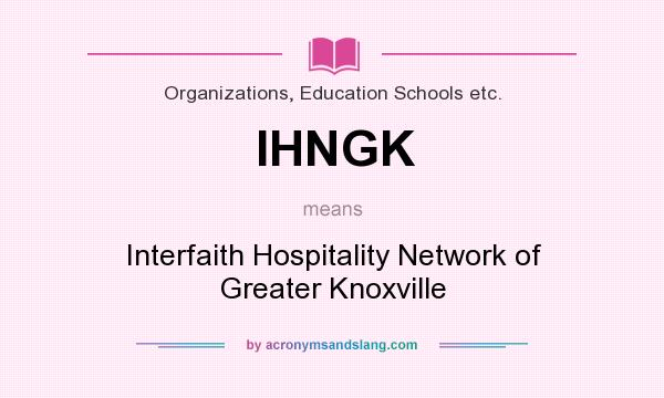 What does IHNGK mean? It stands for Interfaith Hospitality Network of Greater Knoxville