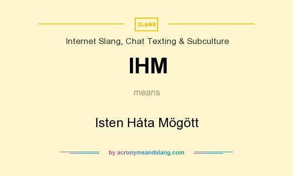 What does IHM mean? It stands for Isten Háta Mögött