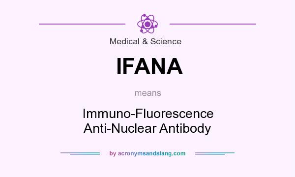 What does IFANA mean? It stands for Immuno-Fluorescence Anti-Nuclear Antibody
