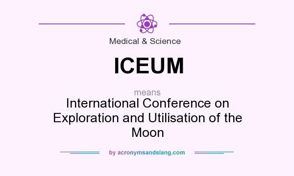 What does ICEUM mean? It stands for International Conference on Exploration and Utilisation of the Moon