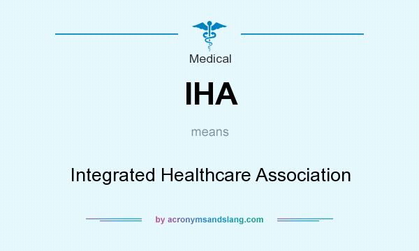 What does IHA mean? It stands for Integrated Healthcare Association