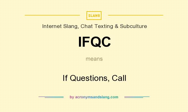 What does IFQC mean? It stands for If Questions, Call
