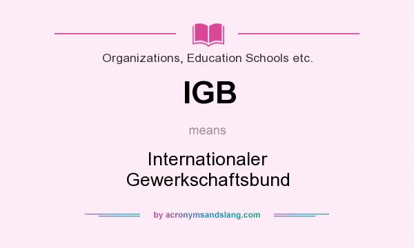 What does IGB mean? It stands for Internationaler Gewerkschaftsbund