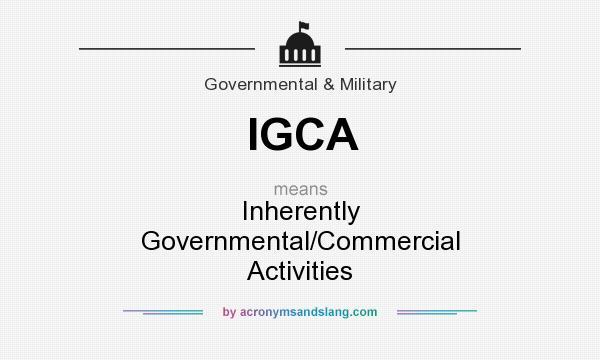 What does IGCA mean? It stands for Inherently Governmental/Commercial Activities
