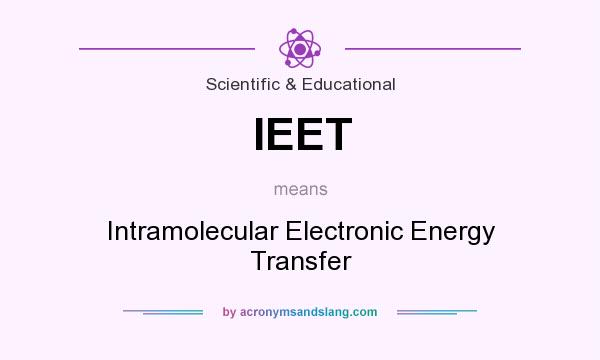 What does IEET mean? It stands for Intramolecular Electronic Energy Transfer