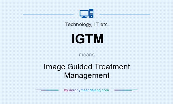 What does IGTM mean? It stands for Image Guided Treatment Management