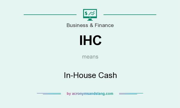 What does IHC mean? It stands for In-House Cash