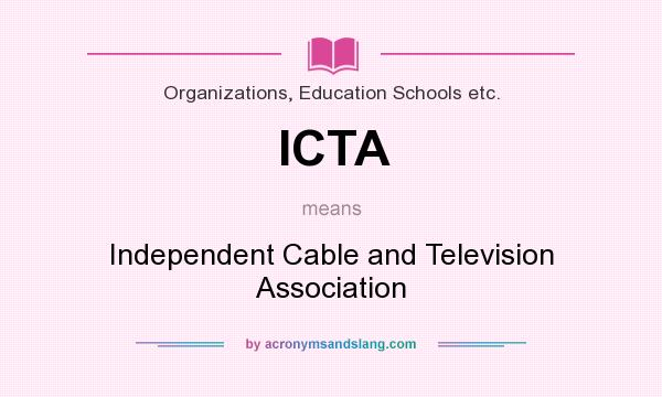 What does ICTA mean? It stands for Independent Cable and Television Association