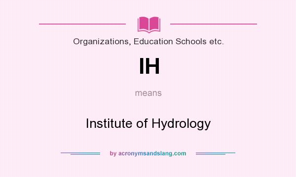 What does IH mean? It stands for Institute of Hydrology