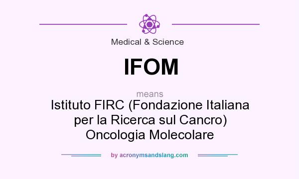 What does IFOM mean? It stands for Istituto FIRC (Fondazione Italiana per la Ricerca sul Cancro) Oncologia Molecolare