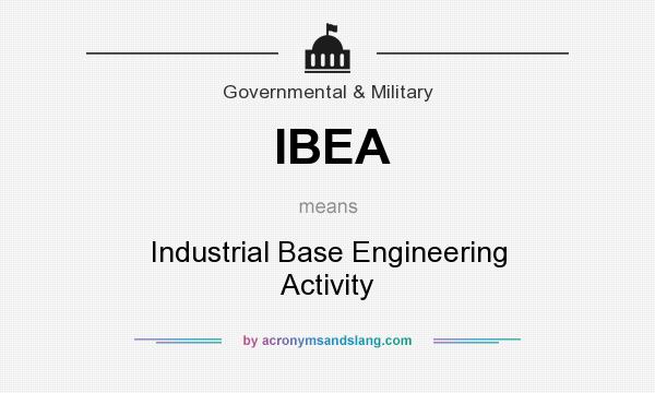 What does IBEA mean? It stands for Industrial Base Engineering Activity
