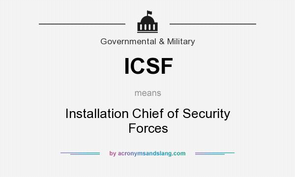 What does ICSF mean? It stands for Installation Chief of Security Forces