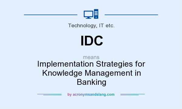 What does IDC mean? It stands for Implementation Strategies for Knowledge Management in Banking