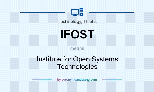 What does IFOST mean? It stands for Institute for Open Systems Technologies