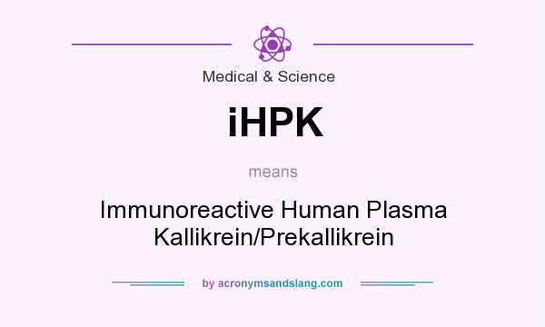 What does iHPK mean? It stands for Immunoreactive Human Plasma Kallikrein/Prekallikrein