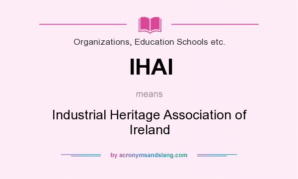 What does IHAI mean? It stands for Industrial Heritage Association of Ireland
