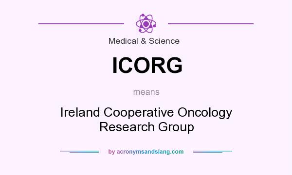 What does ICORG mean? It stands for Ireland Cooperative Oncology Research Group