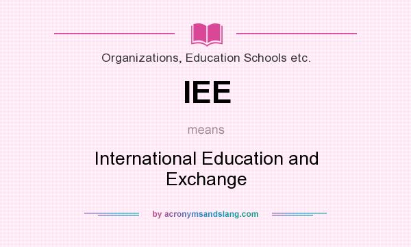 What does IEE mean? It stands for International Education and Exchange