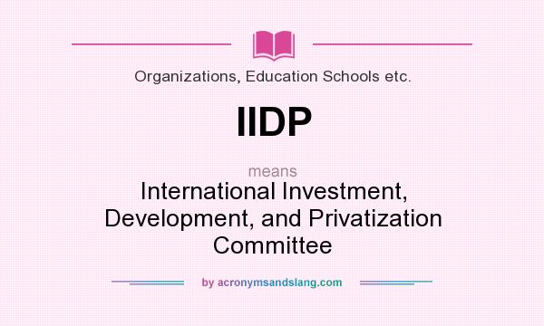 What does IIDP mean? It stands for International Investment, Development, and Privatization Committee
