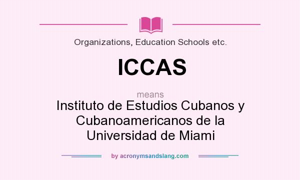 What does ICCAS mean? It stands for Instituto de Estudios Cubanos y Cubanoamericanos de la Universidad de Miami