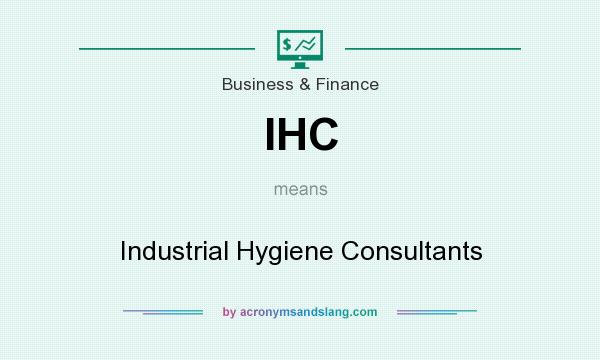 What does IHC mean? It stands for Industrial Hygiene Consultants