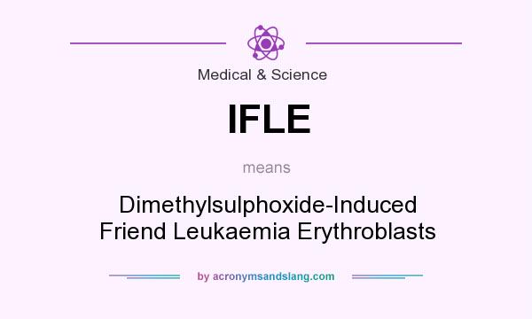 What does IFLE mean? It stands for Dimethylsulphoxide-Induced Friend Leukaemia Erythroblasts
