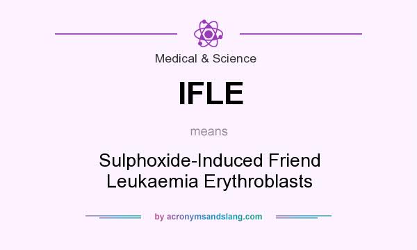 What does IFLE mean? It stands for Sulphoxide-Induced Friend Leukaemia Erythroblasts