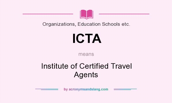 What does ICTA mean? It stands for Institute of Certified Travel Agents