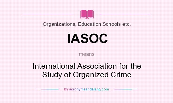 What does IASOC mean? It stands for International Association for the Study of Organized Crime