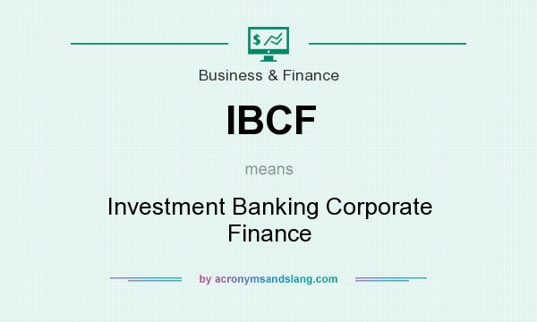 What does IBCF mean? It stands for Investment Banking Corporate Finance