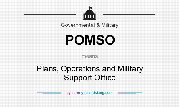 What does POMSO mean? It stands for Plans, Operations and Military Support Office