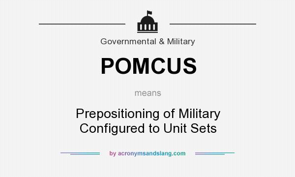 What does POMCUS mean? It stands for Prepositioning of Military Configured to Unit Sets