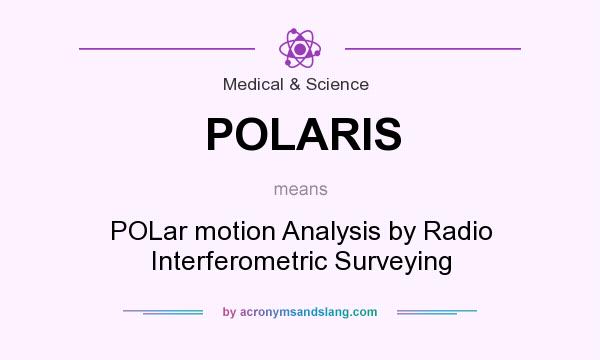 What does POLARIS mean? It stands for POLar motion Analysis by Radio Interferometric Surveying