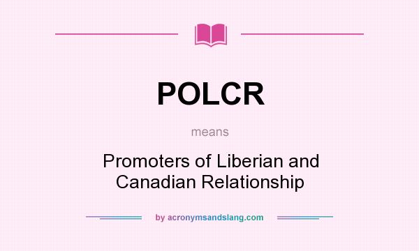 What does POLCR mean? It stands for Promoters of Liberian and Canadian Relationship
